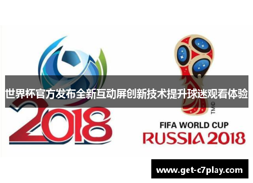 世界杯官方发布全新互动屏创新技术提升球迷观看体验