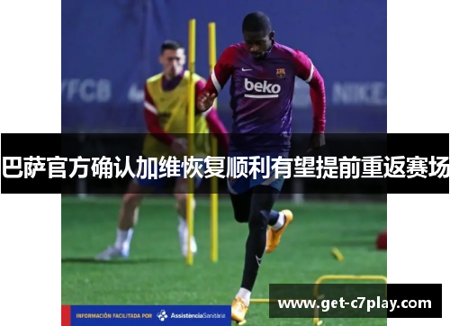 巴萨官方确认加维恢复顺利有望提前重返赛场