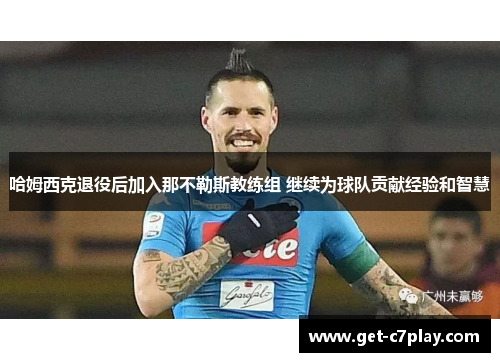 哈姆西克退役后加入那不勒斯教练组 继续为球队贡献经验和智慧