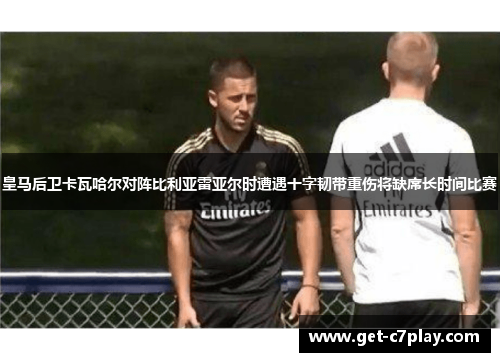 皇马后卫卡瓦哈尔对阵比利亚雷亚尔时遭遇十字韧带重伤将缺席长时间比赛