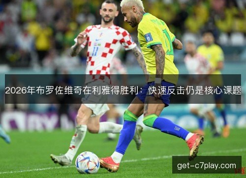 2026年布罗佐维奇在利雅得胜利：快速反击仍是核心课题